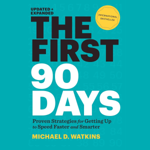 The First 90 Days, Updated and Expanded: Proven Strategies for Getting up to Speed Faster and Smarter