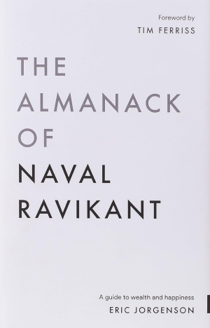 The Almanack of Naval Ravikant: a Guide to Wealth and Happiness