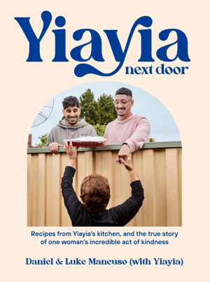 Yiayia Next Door: Recipes from Yiayia’S Kitchen, and the True Story of One Woman’S Incredible Act of Kindness