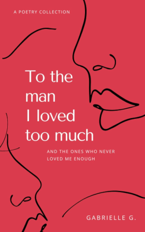 To the Man I Loved Too Much: and the Ones Who Never Loved Me Enough: and the Ones Who Didn’T Love Me Enough