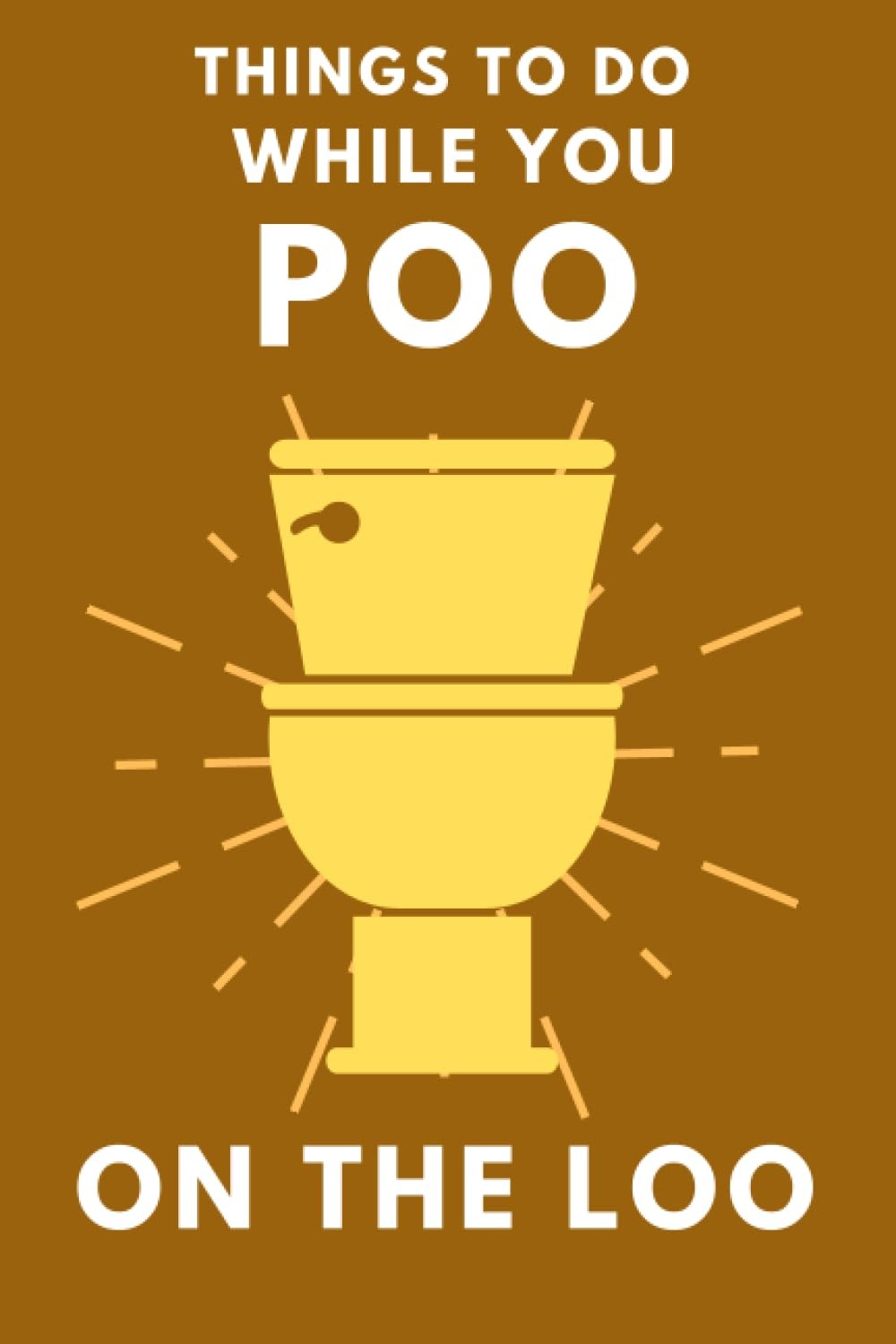 Things to Do While You Poo on the Loo: Activity Book with Funny Facts, Bathroom Jokes, Poop Puzzles, Sudoku & Much More. Perfect Gag Gift.: 1