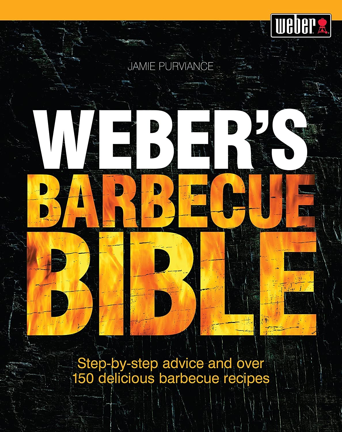 Weber Barbecue Bible Cookbook: Step-By-Step Advice and over 150 Delicious Barbecue Recipes