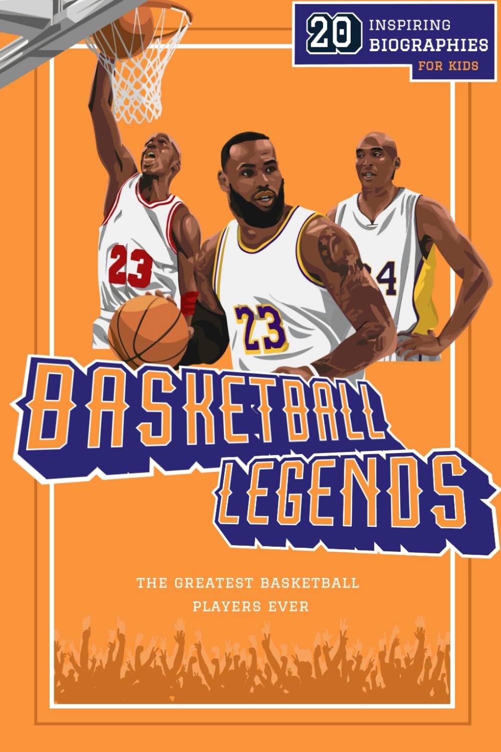 Basketball Legends: 20 Inspiring Biographies for Kids – the Greatest Basketball Players Ever