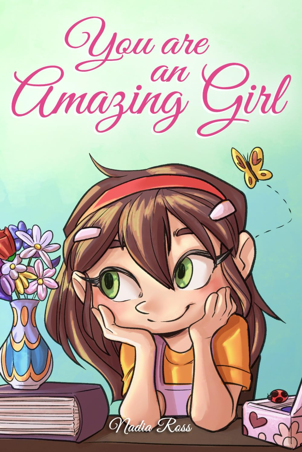 You Are an Amazing Girl: a Collection of Inspiring Stories about Courage, Friendship, Inner Strength and Self-Confidence